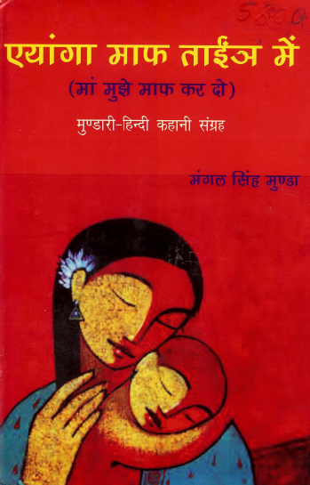 एयांगा माफ ताईंञ में (मां मुझे माफ कर दो) मुण्डारी-हिन्दी कहानी संग्रह | Aayanga Maaif Taian Mein (Maa Mujhe Maaif Kar Do) Mundari-Hindi Kahani Sangrah