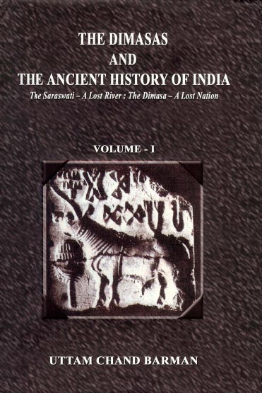 The Dimasas and The Ancient History Of India Vol-I The Saraswati - A Lost River : The Dimasa - A Lost Nation